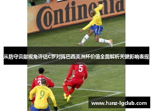 从防守贡献视角评估C罗对阵巴西美洲杯价值全面解析关键影响表现 从防守贡献视角评估C罗对阵巴西美洲杯价值全面解析关键影响表现