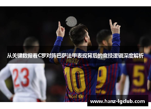 从关键数据看C罗对阵巴萨法甲表现背后的竞技逻辑深度解析