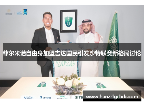菲尔米诺自由身加盟吉达国民引发沙特联赛新格局讨论 菲尔米诺自由身加盟吉达国民引发沙特联赛新格局讨论