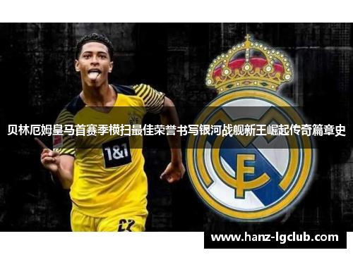贝林厄姆皇马首赛季横扫最佳荣誉书写银河战舰新王崛起传奇篇章史