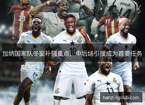 加纳国家队冬窗补强重点，中后场引援成为首要任务